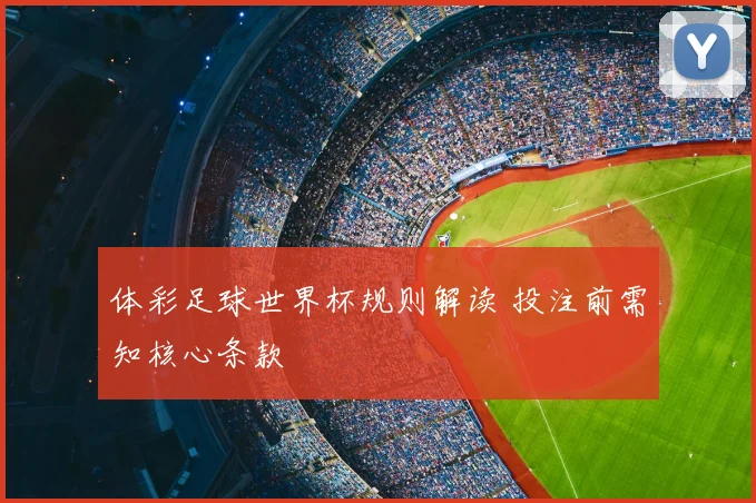 体彩足球世界杯规则解读 投注前需知核心条款