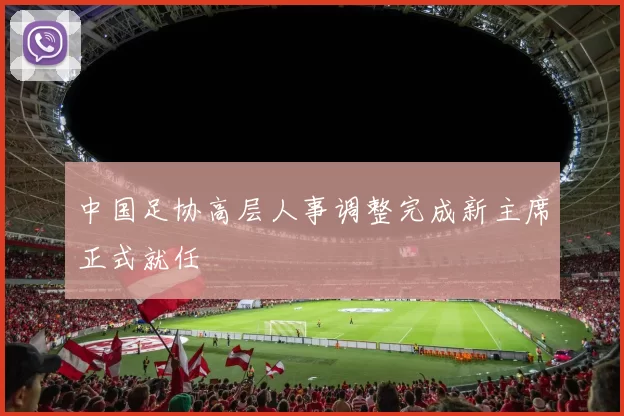 中国足协高层人事调整完成新主席正式就任
