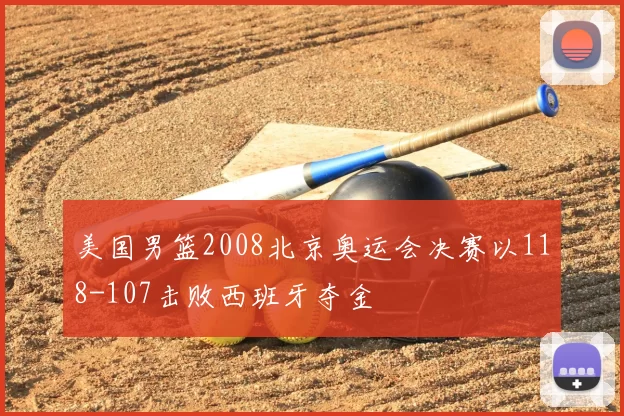 美国男篮2008北京奥运会决赛以118-107击败西班牙夺金