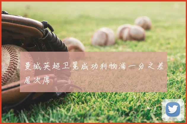 曼城英超卫冕成功利物浦一分之差居次席