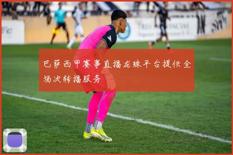巴萨西甲赛事直播龙珠平台提供全场次转播服务